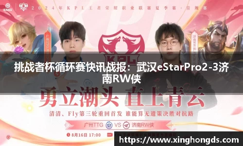 挑战者杯循环赛快讯战报：武汉eStarPro2-3济南RW侠