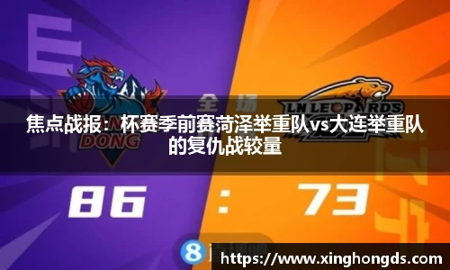 焦点战报：杯赛季前赛菏泽举重队vs大连举重队的复仇战较量